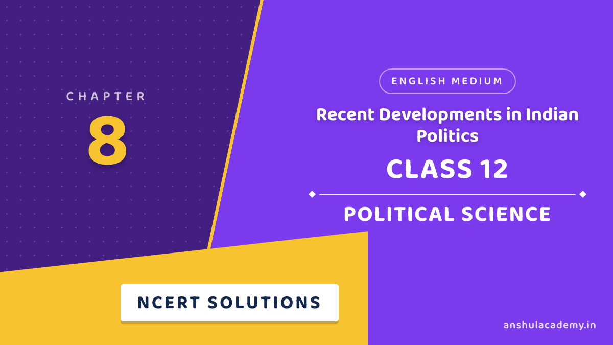 Class 12 Political Science Book 2 Chapter 8 Recent Developments in Indian Politics NCERT Solutions