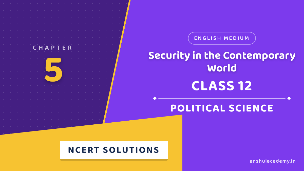 Class 12 Political Science Chapter 5 Security in the Contemporary World NCERT Solutions