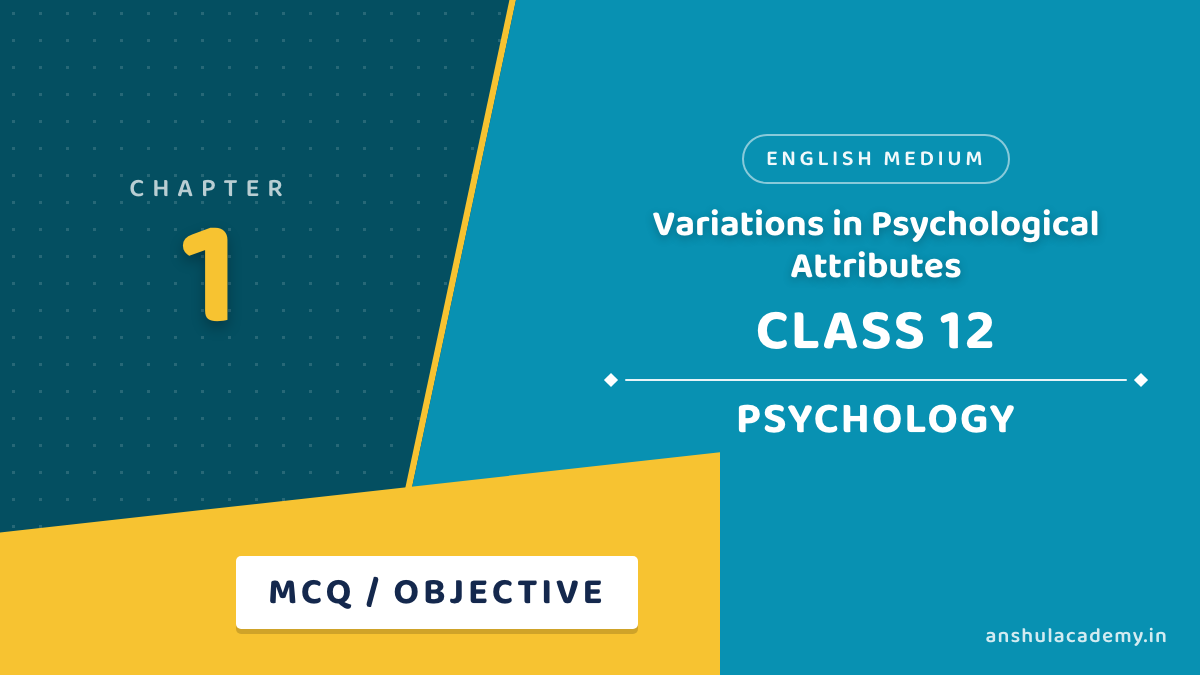 Class 12 Psychology Chapter 1 Variations in Psychological Attributes MCQ / Objective Questions with Answers