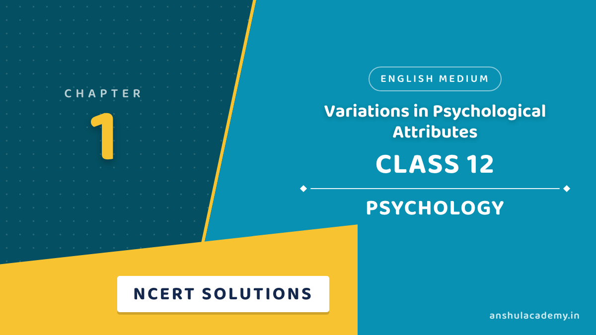 Class 12 Psychology Chapter 1 Variations in Psychological Attributes NCERT Solutions