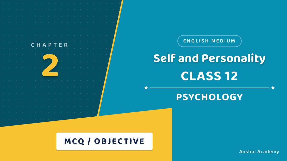 Class 12 Psychology Chapter 2 Self and Personality MCQ / Objective Questions with Answers
