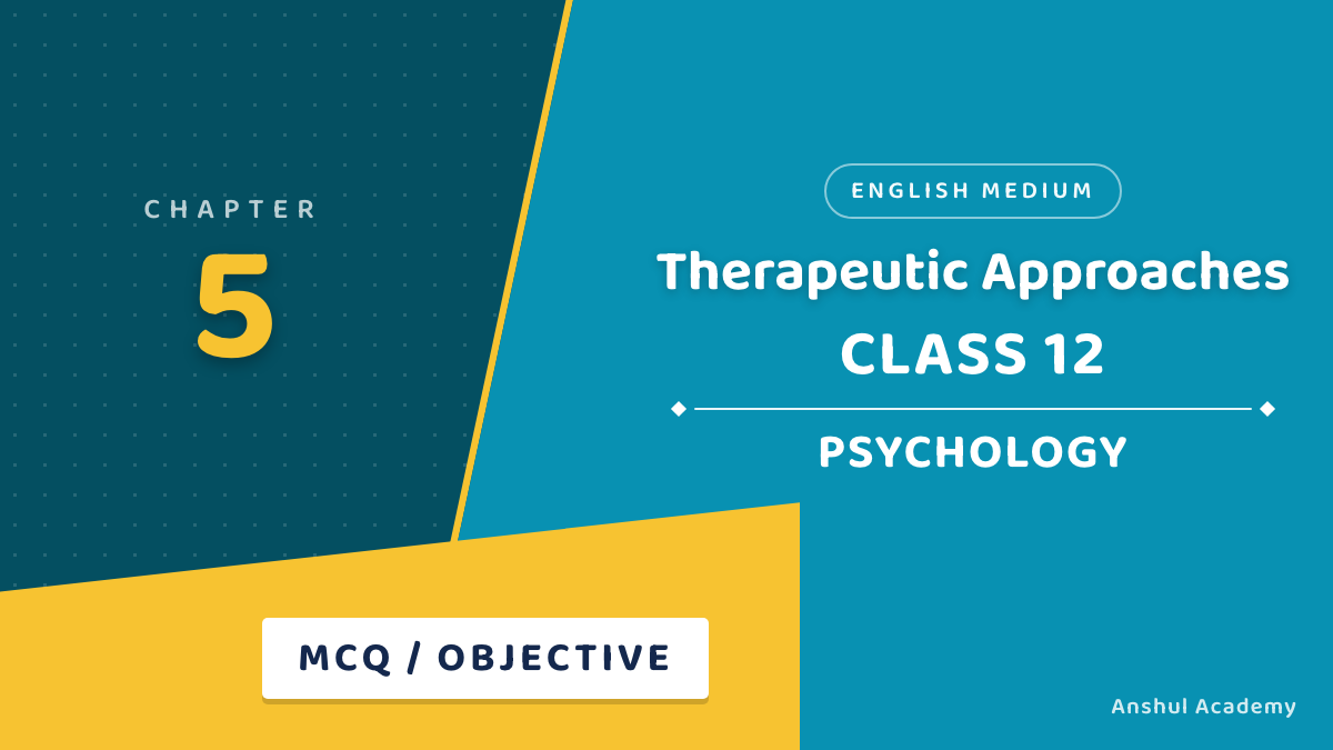 Class 12 Psychology Chapter 5 Therapeutic Approaches MCQ / Objective Questions with Answers