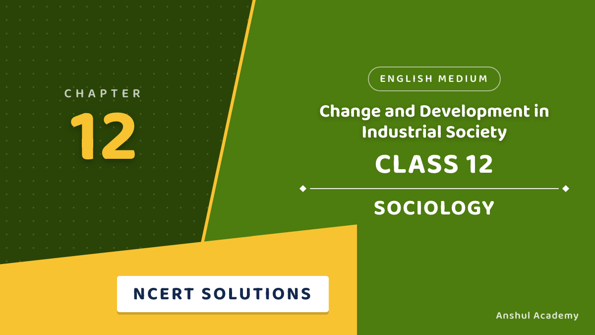 Class 12 Sociology Book 2 Chapter 5 Change and Development in Industrial Society NCERT Solutions