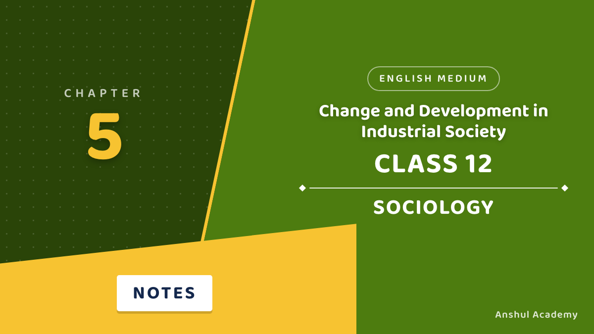 Class 12 Sociology Book 2 Chapter 5 Change and Development in Industrial Society Notes in English