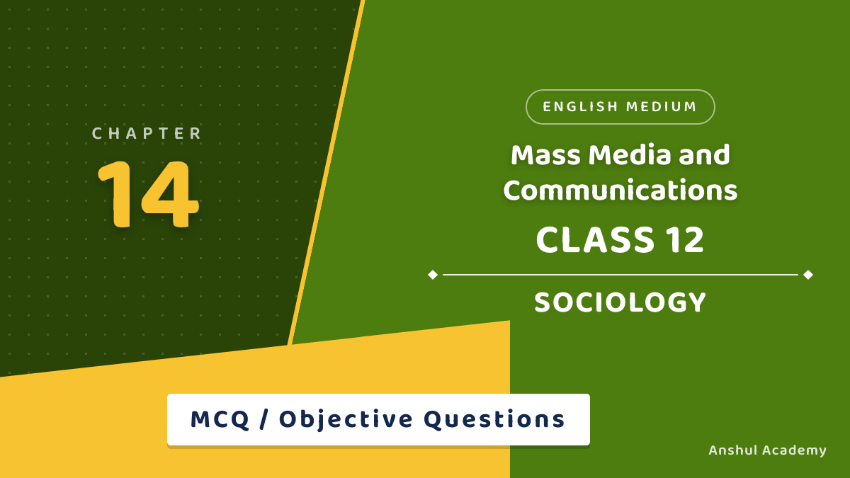 Class 12 Sociology Chapter 7 Mass Media and Communications MCQ / Objective Questions with Answers