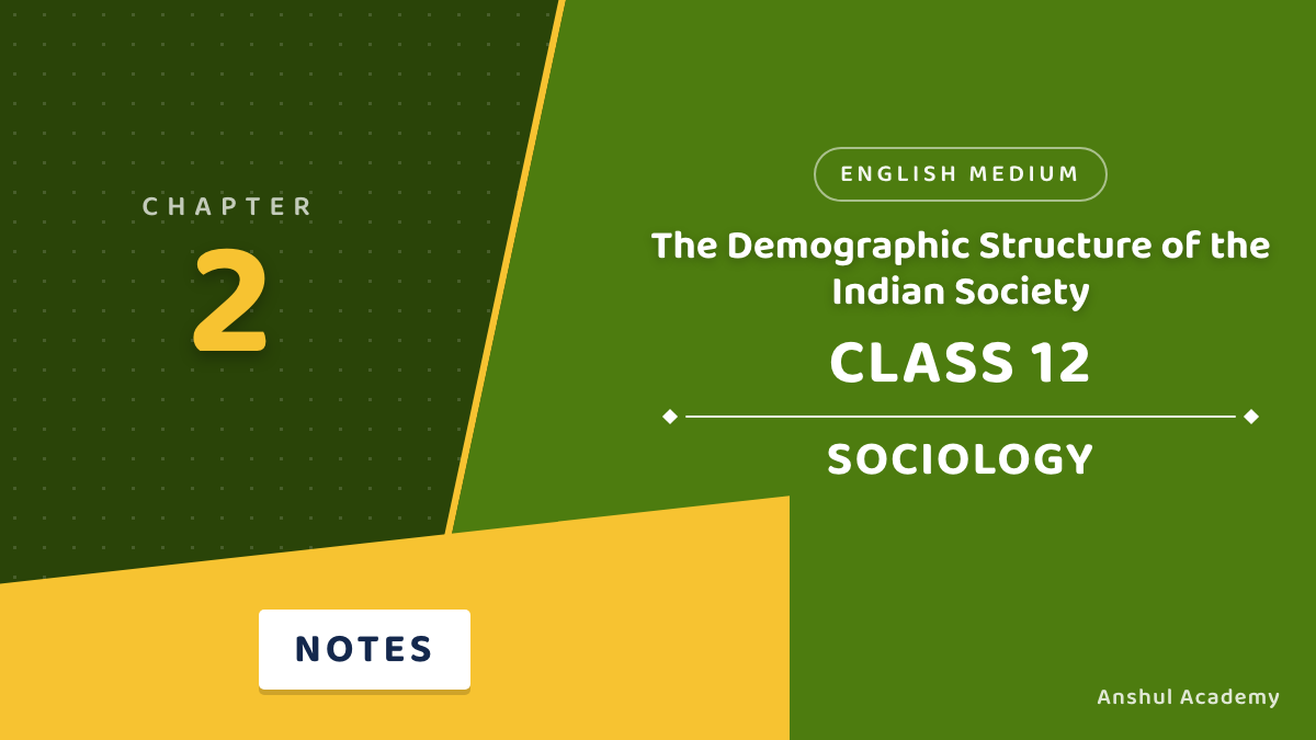 Class 12 Sociology Chapter 2 The Demographic Structure of the Indian Society Notes in English