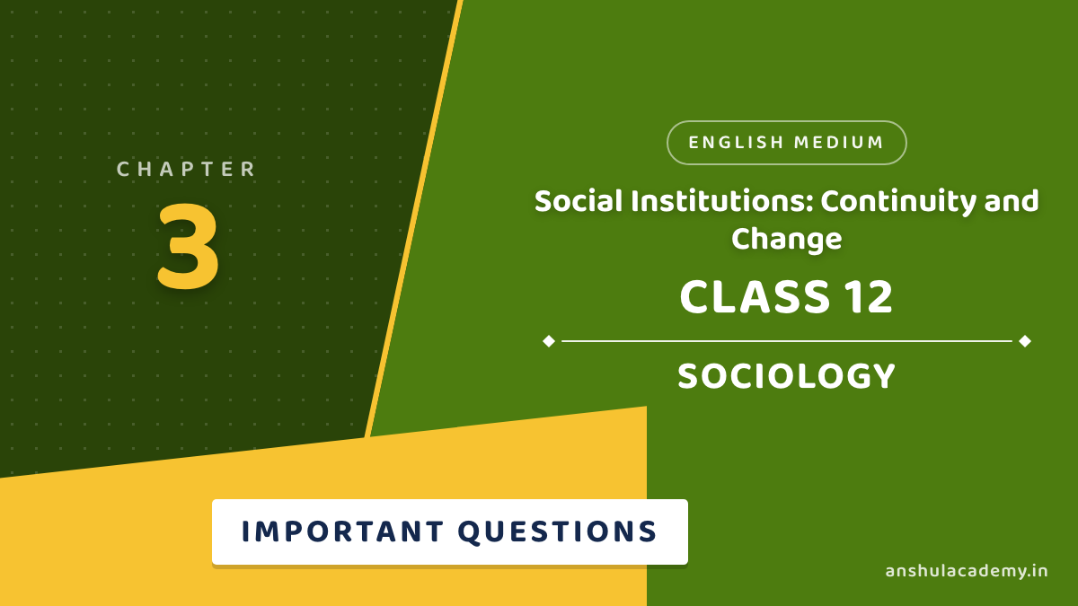 Class 12 Sociology Chapter 3 Social Institutions Continuity and Change Important Questions with Answers