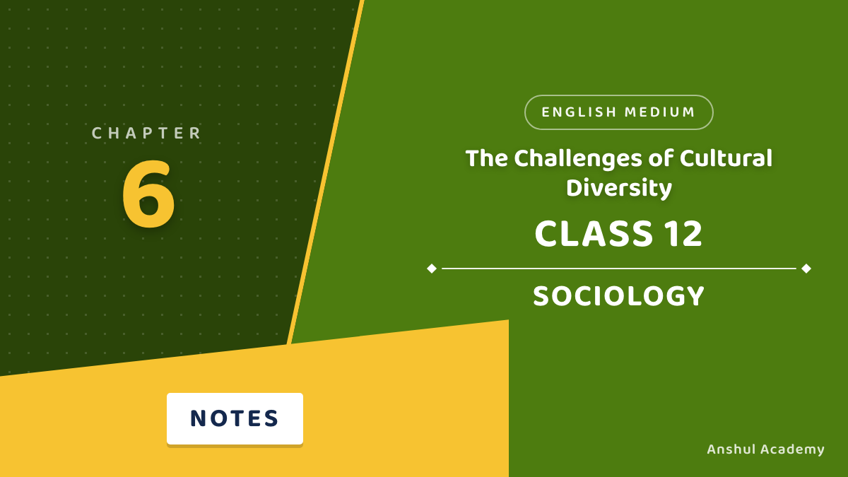 Class 12 Sociology Chapter 6 The Challenges of Cultural Diversity Notes in English