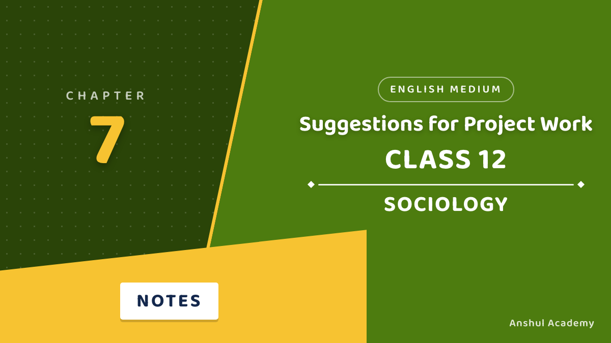 Class 12 Sociology Chapter 7 Suggestions for Project Work Important Questions with Answers